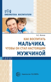 Волков Б.С. Как воспитывать мальчика, чтобы он стал настоящим мужчиной