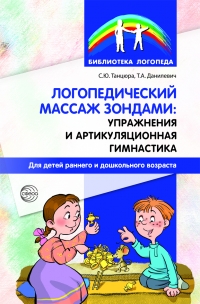 Танцюра С.Ю., Данилевич Т.А. Логопедический массаж зондами: упражнения и артикуляционная гимнастика