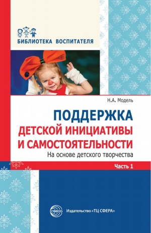 Модель Н.А. Поддержка детской инициативы и самостоятельности на основе детского творчества. Часть 1