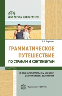 Баронова В.В. Грамматическое путешествие по странам и континентам. Занятия по познавательному и речевому развитию старших дошкольников.