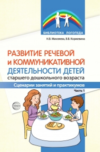 Развитие речевой и коммуникативной деятельности детей старшего дошкольного возраста. Сценарии занятий и практикумов. Часть 1