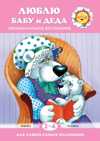 Люблю бабу и деда. Эмоциональное воспитание. Для детей 2-4 лет