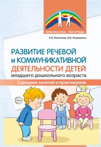 Развитие речевой и коммуникативной деятельности детей младшего дошкольного возраста. Сценарии развития и практикумов