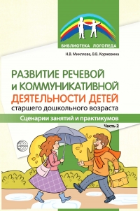 Развитие речевой и коммуникативной деятельности детей старшего дошкольного возраста. Сценарии занятий и практикумов. Часть 2