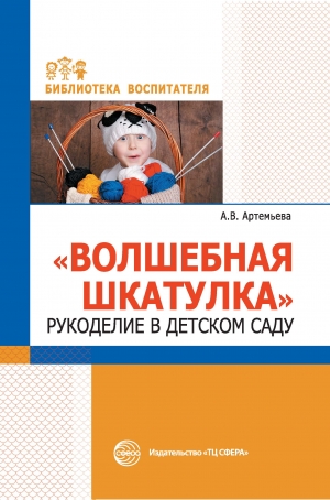 Артемьева А.В. Волшебная шкатулка. Рукоделие в детском саду