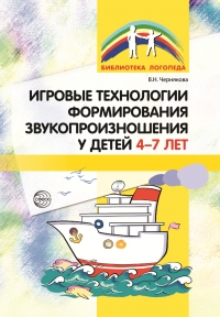 Чернякова В.Н. Игровые технологии формирования звукопроизношения у детей 47 лет