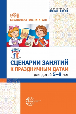 Сценарии занятий к праздничным датам для детей 5–8 лет
