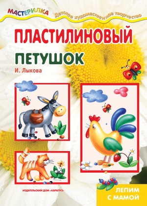 Мастерилка. Пластилиновый петушок  (для детей 4-10 лет)